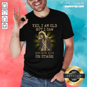 Premium Yes I Am Old But I Saw Jon Bon Jovi On Stage Shirt - Design by handstee.com