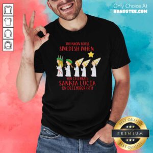 You Know You’re Swedish When You Celebrate Sankta Lucia On December 13th Shirt- Design By Handstee.com