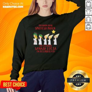 You Know You’re Swedish When You Celebrate Sankta Lucia On December 13th Sweatshirt- Design By Handstee.com