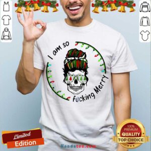 I Am So Fucking Merry Skull Christmas Shirt- Design By Handstee.com