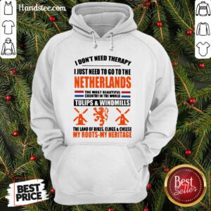 I Don’t Need Therapy I Just Need To Go To The Netherlands The Most Beautiful Country In The World Hoodie- Design By Handstee.com