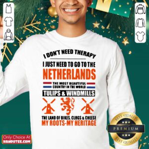 I Don’t Need Therapy I Just Need To Go To The Netherlands The Most Beautiful Country In The World Sweatshirt- Design By Handstee.com