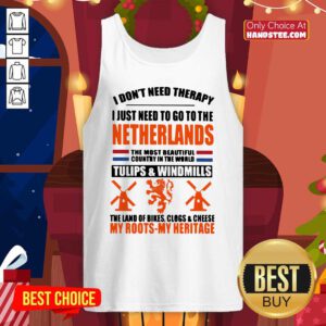 I Don’t Need Therapy I Just Need To Go To The Netherlands The Most Beautiful Country In The World Tank-Top- Design By Handstee.com