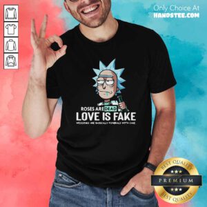 Rick Sanchez Roses Are Dead Love Is Fake Weddings Are Basically Funerals With Cake Shirt - Design by handstee.com