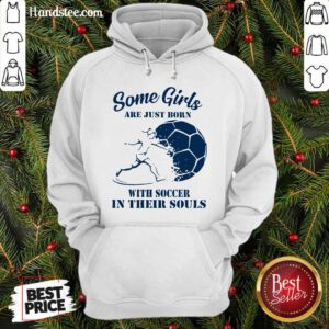 Some Girls Are Just Born With Soccer In Their Souls Hoodie- Design by handstee.com