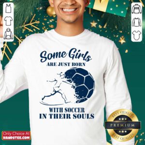 Some Girls Are Just Born With Soccer In Their Souls Sweatshirt- Design by handstee.com