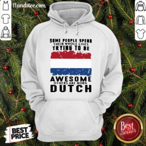 Some People Spend Their Whole Lives Trying To Be Awesome Others Born Dutch Hoodie - Design by handstee.com