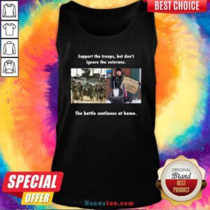 Support The Troops But Dont Ignore The Veterans The Battle Continues At Home Tank Top - Design by handstee.com