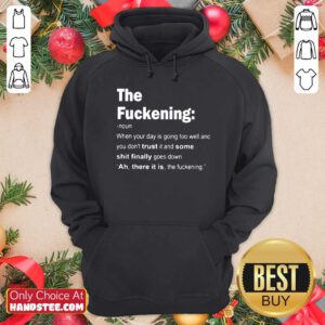 The Fuckening When Your Day Is Going Too Well You Dont Trust It Some Shit Finally Goes Down Hoodie - Design by handstee.com