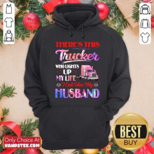 There’s This Trucker Who Lights Up My Life i Call Him My Husband Hoodie - Design by handstee.com