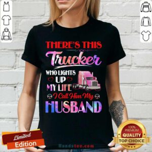 There’s This Trucker Who Lights Up My Life i Call Him My Husband V-neck - Design by handstee.com