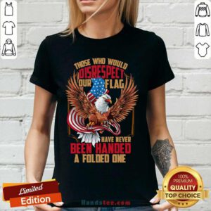 Those Who Would Disrespect Our Flag Have Never Been Handed A Folded One Veterans Gold American Eagle Flag V-neck- Design by handstee.com