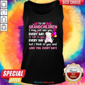 To My Grandchildren I May Not See You Every Day Or Talk To You Tank Top- Design by handstee.com