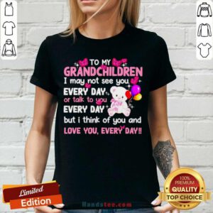 To My Grandchildren I May Not See You Every Day Or Talk To You V-neck- Design by handstee.com