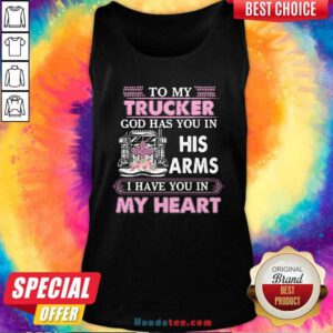 To My Trucker God Has You In His Arms I Have You In My Heart Tank Top - Design by handstee.com