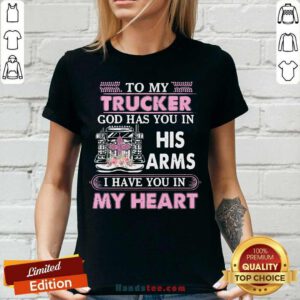 To My Trucker God Has You In His Arms I Have You In My Heart V-neck - Design by handstee.com
