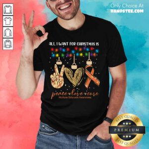Top All I Want For Christmas Is Peace Love Cure Multiple Sclerosis Awareness Christmas Shirt- Design By Handstee.com