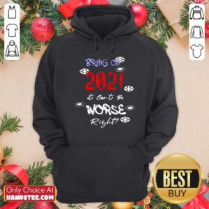 Top Bring On 2021 It Can’t Be Worse Right New Year Celebration Hoodie - Design by handstee.com