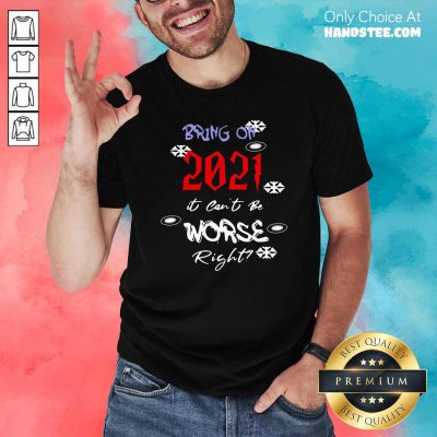 Top Bring On 2021 It Can’t Be Worse Right New Year Celebration Shirt - Design by handstee.com