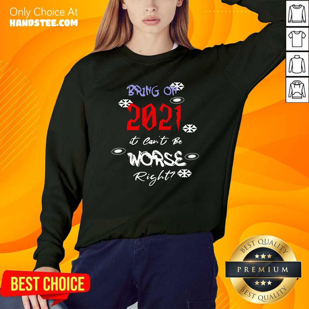 Top Bring On 2021 It Can’t Be Worse Right New Year Celebration Sweatshirt - Design by handstee.com Top Bring On 2021 It Can’t Be Worse Right New Year Celebration Sweatshirt - Design by handstee.com