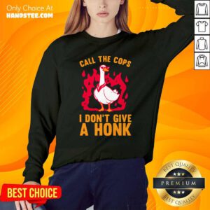 Top Call The Cops I Dont Give A Honk Sweatshirt- Design by handstee.com