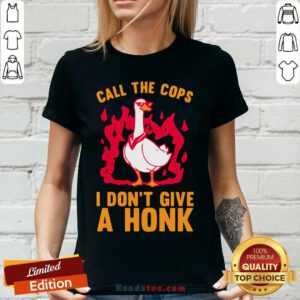 Top Call The Cops I Dont Give A Honk V-neck- Design by handstee.com