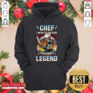 Top Chef I Am Not Getting Older I Am Becoming A Legend Hoodie - Design by handstee.com