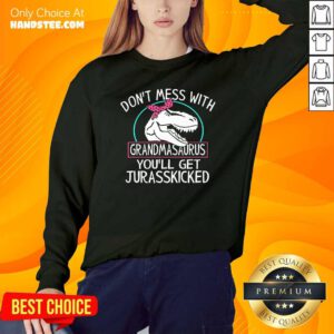 Top Don’t Mess With Grandmasaurus You’ll Saurus You’ll Get Jurasskicked Sweatshirt - Design by handstee.com