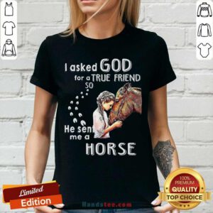 Top I Asked God For A True Friend So He Sent Me A Horse V-neck - Design by handstee.com