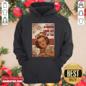 Top I Became A Nurse Because Your Life Is Worth My Time Hoodie - Design by handstee.com