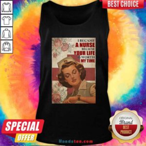 Top I Became A Nurse Because Your Life Is Worth My Time Tank Top - Design by handstee.com