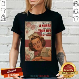 Top I Became A Nurse Because Your Life Is Worth My Time V-neck - Design by handstee.com