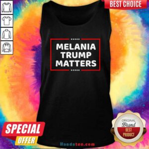 Top Melania Trump Matters 2021 Tank Top - Design by handstee.com