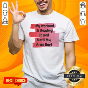 Top My Workout Is Reading In Bed Until My Arms Hurt Shirt - Design by handstee.com