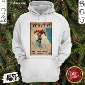 Top Sometime I Look Back At My Life And I Seriously That I Still Alive Hoodie- Design by handstee.com