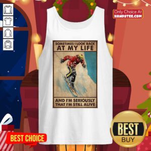 Top Sometime I Look Back At My Life And I Seriously That I Still Alive Tank Top- Design by handstee.com