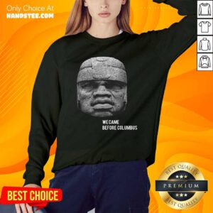 Top We Came Before Columbus Sweatshirt - Design by handstee.com