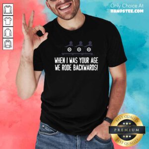 Top When I Was Your Age We Rode Backwards Shirt - Design by handstee.com