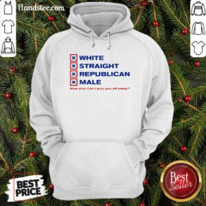 Top White Straight Republican Male How Else Can I Piss You Off Today Hoodie - Design by handstee.com
