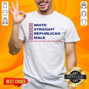 Top White Straight Republican Male How Else Can I Piss You Off Today Shirt - Design by handstee.com