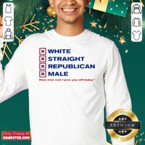 Top White Straight Republican Male How Else Can I Piss You Off Today Sweatshirt - Design by handstee.com