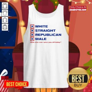 Top White Straight Republican Male How Else Can I Piss You Off Today Tank Top - Design by handstee.com