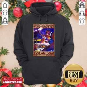 You Do Not Stop Drumming When You Get Old You Get Old When You Stop Drumming Hoodie - Design by handstee.com