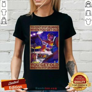 You Do Not Stop Drumming When You Get Old You Get Old When You Stop Drumming V-neck - Design by handstee.com