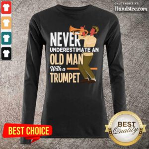 Amused Never An Old Man A Trumpet 3 Long-Sleeved - Design By Handstee.com