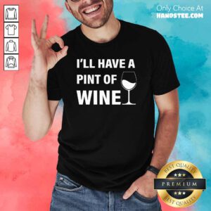 Annoyed Ill Have A Pint Of Wine 7 Shirt - Design by Handstee.com