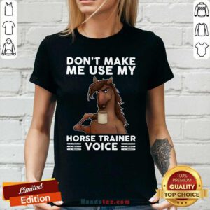 Apprehensive Dont Make Me Use My Horse 3 Trainer Voice Ladies Tee - Design by Handstee.com