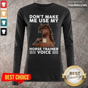 Apprehensive Dont Make Me Use My Horse 3 Trainer Voice Long-Sleeved - Design by Handstee.com