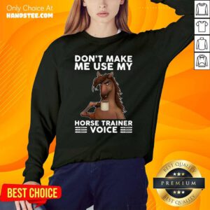 Apprehensive Dont Make Me Use My Horse 3 Trainer Voice Sweater - Design by Handstee.com