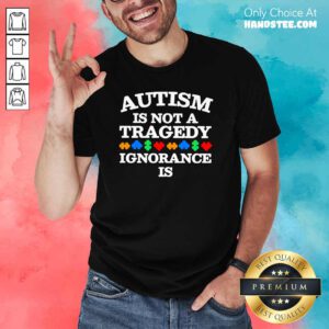 Arrogant Autism Is Not a Tragedy Ignorance 5 Shirt